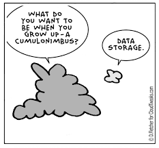 Papa cloud: What do you want to be when you grow up - A Cumulonimbus? Baby cloud: Data storage.